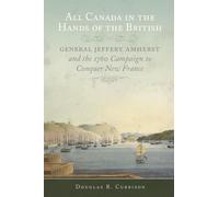 All Canada in the Hands of the British: General Jeffery Amherst and the 1760 Campaign to Conquer New France: 43 (Campaigns and Commanders Series)