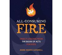 All-Consuming Fire: Object Lessons from the Book of Acts for Kids (Bible Object Lessons for Kids)