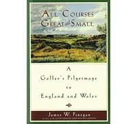 All Courses Great and Small: A Golfer's Pilgrimage to England and Wales