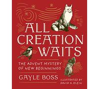 All Creation Waits -- Gift Edition: The Advent Mystery of New Beginnings (an Illustrated Advent Devotional with 25 Woodcut Animal Portraits)