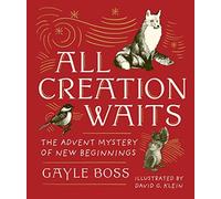 All Creation Waits -- Gift Edition: The Advent Mystery of New Beginnings (an Illustrated Advent Devotional with 25 Woodcut Animal Portraits)