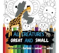 All Creatures Great and Small: Colouring Book for Christian kids: 40 Great and Small mammals, birds, fish and bugs to colour (8.5 x 8.5in)