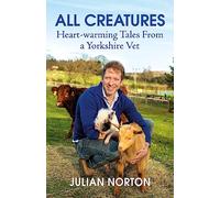 All Creatures : Heartwarming Tales from a Yorkshire Vet