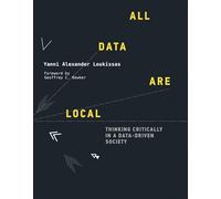 All Data Are Local - Thinking Critically in a Data-Driven Society (The MIT Press)