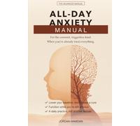 All-Day Anxiety: A Working Manual for the Constant, Triggerless Kind: When You've Already Tried Everything