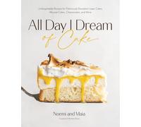 All Day I Dream of Cake: Unforgettable Recipes for Deliciously Decadent Layer Cakes, Mousse Cakes, Cheesecakes, and More