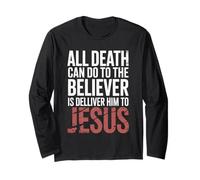 All Death Can Do to The Believer is Deliver Himto Jesus Long Sleeve T-Shirt