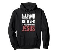 All Death Can Do to the Believer Is Deliver Himto Jesus Pullover Hoodie