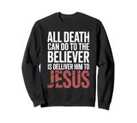 All Death Can Do to the Believer Is Deliver Himto Jesus Sweatshirt