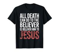 All Death Can Do to The Believer is Deliver Himto Jesus T-Shirt