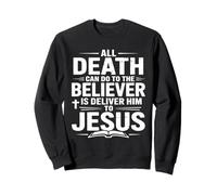 All Death Can Do To The Believers Is Deliver Him To Jesus Sweatshirt