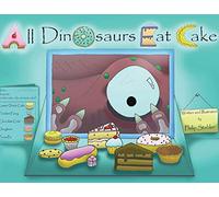All Dinosaurs Eat Cake: A picture book about dinosaurs and cake
