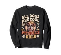 All Dogs Are Cool but Pitbulls Rule Pittie Lover Sweatshirt