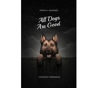 All Dogs Are Good : Poems & Memories