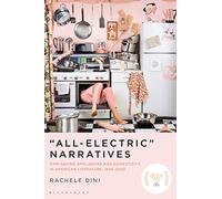 “All-Electric” Narratives: Time-Saving Appliances and Domesticity in American Literature, 1945-2020