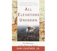 All Elevations Unknown: An Adventure in the Heart of Borneo