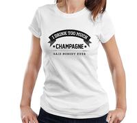 All+Every I Drink Too Much Champagne Said Nobody Ever Women's T-Shirt