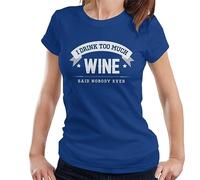 All+Every I Drink Too Much Wine Said Nobody Ever Women's T-Shirt