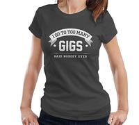 All+Every I Go to Too Many Gigs Says Nobody Ever Women's T-Shirt Charcoal