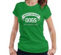 All+Every I Have Too Many Dogs Said Nobody Ever Women's T-Shirt Kelly Green