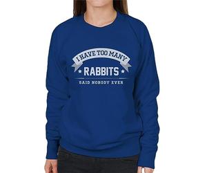 All+Every I Have Too Many Rabbits Said Nobody Ever Women's Sweatshirt