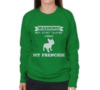 All+Every Warning May Start Talking About My Frenchie Women's Sweatshirt Kelly Green