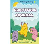 All Feelings Belong Gratitude Journal: Growing Grateful: Nurturing Children's Emotions, Happiness, and Resilience Through Deepening Emotional Regulation, Mood Tracking and Daily Gratitude Practice