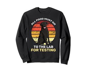 All Food Must Go To The Lab For Testing Black Labrador Sweatshirt