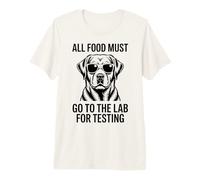 All Food Must Go to The Lab for Testing Funny Labrador Premium T-Shirt