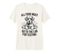 All Food Must Go to The Lab for Testing Funny Labrador Premium T-Shirt