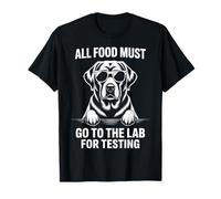 All Food Must Go to The Lab for Testing Funny Labrador T-Shirt