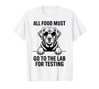 All Food Must Go to The Lab for Testing Funny Labrador T-Shirt