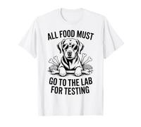 All Food Must Go to The Lab for Testing Funny Labrador T-Shirt