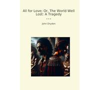 All for Love; Or, The World Well Lost: A Tragedy (Classic Books)