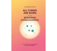 All Forms Born And Grow Inside Spacious Consciousness: A Journey from the Egoic Prison to Timeless Liberation