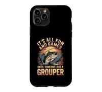 All Fun and Games Until Someone Loses a Grouper Fishing Case for iPhone 11 Pro