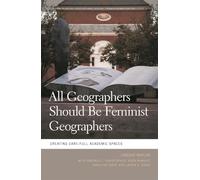 All Geographers Should be Feminist Geographers: Creating Care-Full Academic Spaces (Geographies of Justice and Social Transformation)