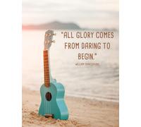 "All glory comes from daring to begin." William Shakespeare: My Ukulele Tabs: Blank Notebook with Tabs, Chords, Staff Paper.