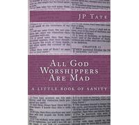 All God Worshippers Are Mad: a little book of sanity