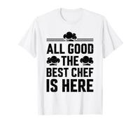 All Good The Best Chef Is Here Chef Cook Food Cook Best Chef T-Shirt