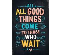 All good things come to those who wait: A Daily Journal, A Personal Achievement Journal.Prompts for Dreaming Big and Achieving Goals.