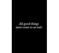 All good things must come to an end.: Lined notebook