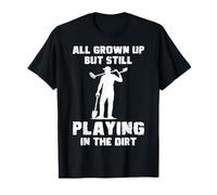 All Grown Up But Still Playing It The Dirt Fishing T-Shirt