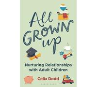 All Grown Up : Nurturing Relationships with Adult Children