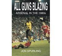 All Guns Blazing : Arsenal in the 1980s