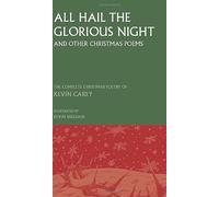 All Hail the Glorious Night (and other Christmas poems): The Complete Christmas Poetry of Kevin Carey