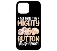 All Hail The Mighty Button Mushroom Case for iPhone 16 Pro Max