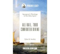 All Hail, Thou Comforter Divine : Spurgeon’s Theology of the Holy Spirit