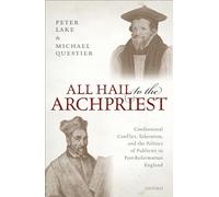 All Hail to the Archpriest: Confessional Conflict, Toleration, and the Politics of Publicity in Post-Reformation England