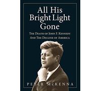 All His Bright Light Gone: The Death of John F. Kennedy and the Decline of America